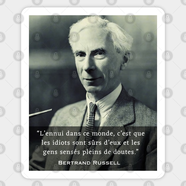 Bertrand Russell quote: “L’ennui dans ce monde, c’est que les idiots sont sûrs d’eux....” Sticker by artbleed